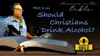 Part 2 on Should Christians Drink Alcohol?