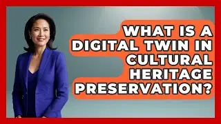 What Is A Digital Twin In Cultural Heritage Preservation? | Worldwide Traditions News