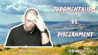 Judgmentalism vs. Discernment (Matt. 7:1-6) | Mike Lamson