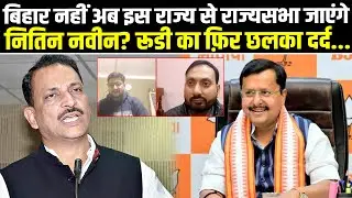 बिहार नहीं अब इस राज्य से राज्यसभा जाएंगे नितिन नवीन?  रूडी का फ़िर छलका दर्द...