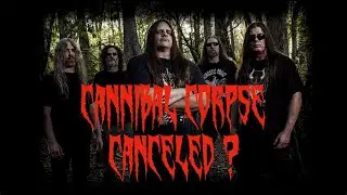 Cannibal Corpse Canceled?