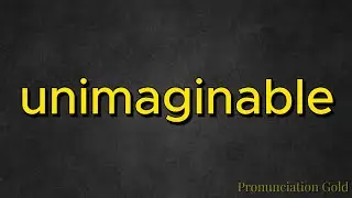 How to Say Unimaginable - Pronounce it Correctly Every Time!