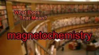 What does magnetochemistry mean?