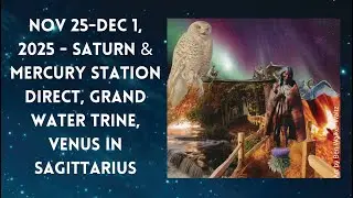 Nov 25-Dec 1, 2025 - Saturn & Mercury Station Direct, Grand Water Trine, Venus in Sagittarius