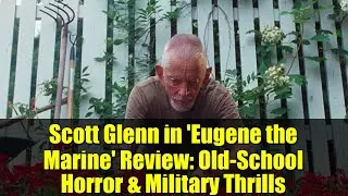 Scott Glenn in 'Eugene the Marine' Review: Old-School Horror & Military Thrills