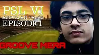 PSL-VI Abdullah Talks | Episode 1| Groove Mera