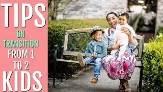TIPS ON TRANSITIONING FROM 1 TO 2 KIDS (Activities & emotional support)