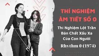 Thí nghiệm Âm tiết số 0 (Rhythm 0): Thí Nghiệm Lột Trần Bản Chất Xấu Xa Của Con Người