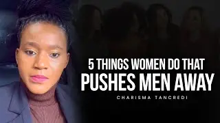 5 things WOMEN do that pushes MEN away - Charisma Tancredi.