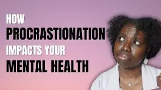 STOP Procrastinating NOW! Uncover the 3 Types Procrastination & How it Impacts Your Mental Health.