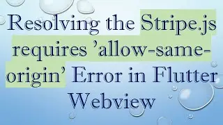 Resolving the Stripe.js requires 'allow-same-origin' Error in Flutter Webview