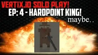 Vertix.io Solo Play! Ep: 4 | HARDPOINT KING!...maybe