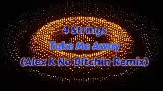 4 Strings - Take Me Away (Alex K No Bitchin Remix)