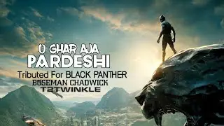 O Ghar Aaja Pardeshi || tributed for BOSEMAN Chadwick|| T2Twinkle