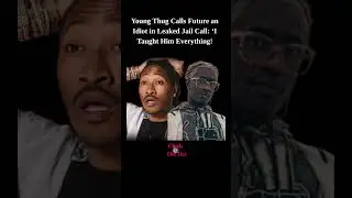 Young Thug Calls Future an Idiot in Leaked Jail Call: &lsquo;I Taught Him Everything!