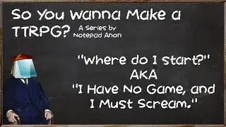So You Wanna Make a TTRPG? #1 