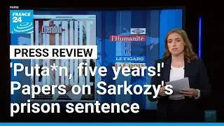 'Puta*n, five years!' Papers react to Sarkozy's prison sentence &bull; FRANCE 24 English
