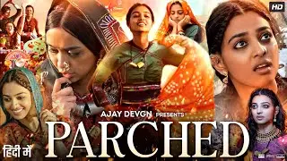Parched Full Movie Hindi | Radhika Apte, Tannishtha Chatterjee, Adil Hussain, Lehar | Review & Facts