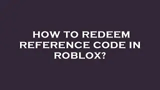 How to redeem reference code in roblox?