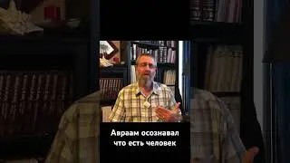 Авраам осознавал что есть человек