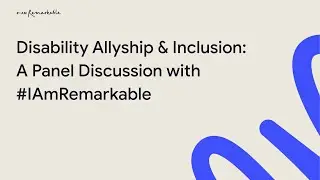 #IAmRemarkable Panel Discussion - Disability Allyship and Inclusion