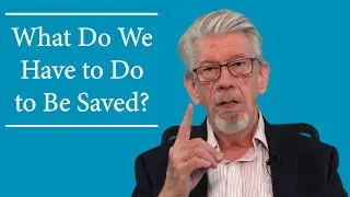The Good News, Part 10: What Do We Have to Do to Be Saved?