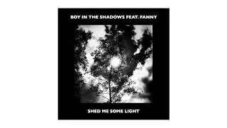 Boy In The Shadows - Shed Me Some Light (feat. Fanny)
