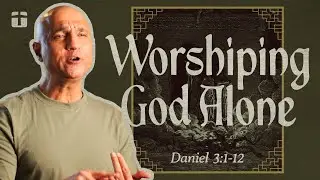 Worshiping God Alone | Daniel 3:1-12 | Pastor Raj Ahuja
