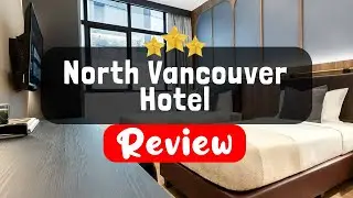 North Vancouver Hotel, Vancouver (BC) Review - Is This Hotel Worth It?