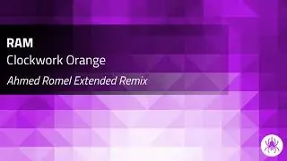 RAM - Clockwork Orange (Ahmed Romel Extended Remix)