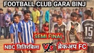 Semi Final | NBC Titirbila Vs Breakup Fc | At - Gara binj football match 2022