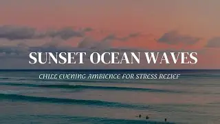 🌿 Sunset Ocean Waves - 8 Hours of Chill Evening Ambience for Stress Relief
