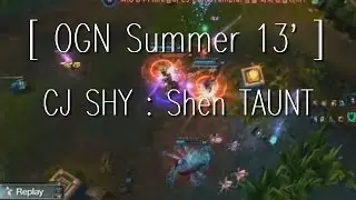 [ OGN Summer 13' ] CJ SHY : Shen TAUNT