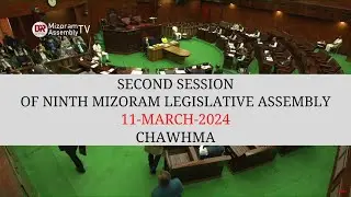 2ND SESSION OF THE NINTH MIZORAM LEGISLATIVE ASSEMBLY | 11th MARCH 2024 (THAWHTANNI) CHAWHMA | LIVE