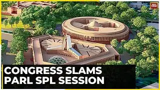 Congress Slams Parliament Special Session, Asking Why Celebrate Same Occasion Twice In 3 Years