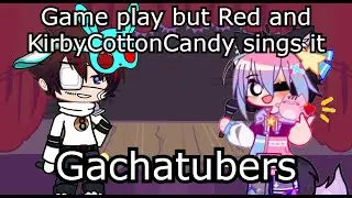 Gachatubers || Game play but Red and KirbyCottonCandy sings it || Gacha FNF Cover