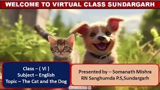 Teacher- Somanath Mishra, Class- Vi ,Sub- English, Topic -The cat and the dog (poem)