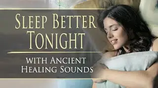 Sleep Better Tonight with Ancient Healing Sounds