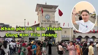 Kh&aacute;m ph&aacute; chợ Bến Th&agrave;nh C&ugrave;ng Kim Tiểu Ho&agrave;ng
