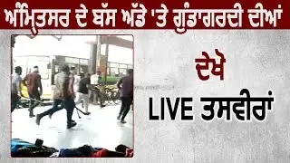 देखिए Amritsar Bus Stand पर गुंडागर्दी की Live तस्वीरें