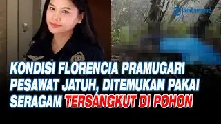 Kondisi Florencia Pramugari Pesawat Jatuh, Ditemukan Pakai Seragam Tersangkut di Pohon