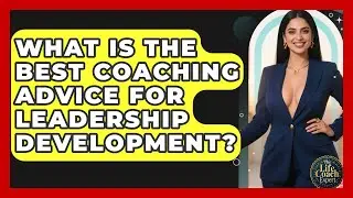 What Is the Best Coaching Advice for Leadership Development? | The Life Coach Expert News