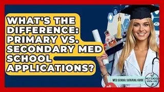 What's The Difference: Primary Vs. Secondary Med School Applications? - Med School Survival Guide