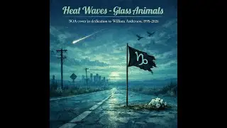 Heatwaves - Glass Animals (SOA Cover) In dedication to William Anderson 1995-2026