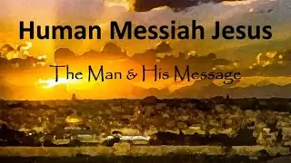 Human Messiah: The Man and His Message (2020 Human Jesus Conference)