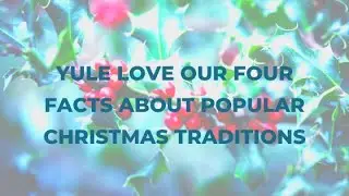 Yule Love Our Four Facts about Popular Christmas Traditions