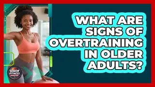 What Are Signs of Overtraining in Older Adults?
