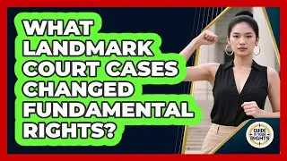 What Landmark Court Cases Changed Fundamental Rights? - Guide To Your Rights