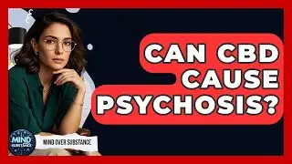 Can CBD Cause Psychosis? - Mind Over Substance