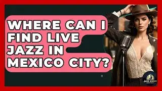 Where Can I Find Live Jazz In Mexico City? - Jazz Music Legends